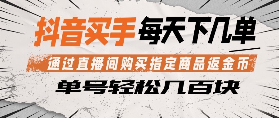 抖音买手 通过直播间购买指定商品返金币 每天几单 轻松几百块-马哥的资源库