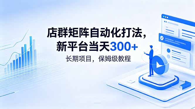 店群矩阵自动化打法,新平台当天300+,长期项目,保姆级教程-马哥的资源库