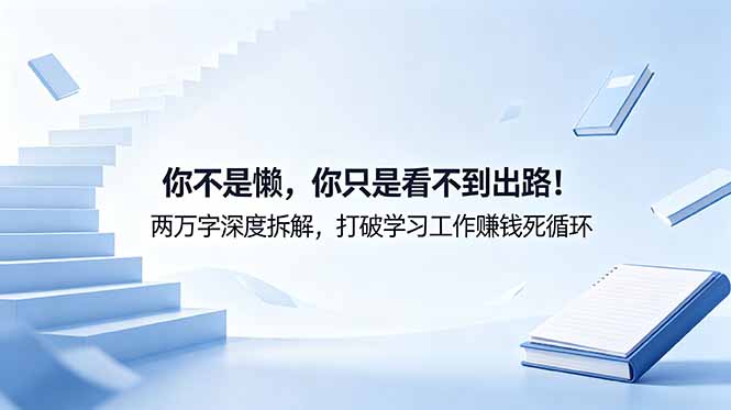 付费文章：你不是懒，你只是看不到出路！两万字深度拆解，打破学习工作赚钱死循环-马哥的资源库