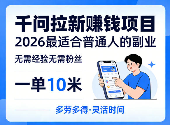 一单10米,不少人都在找的千问拉新賺钱项目,无需经验无需粉丝,2026最适合普通人副业(更新6月11日)-马哥的资源库