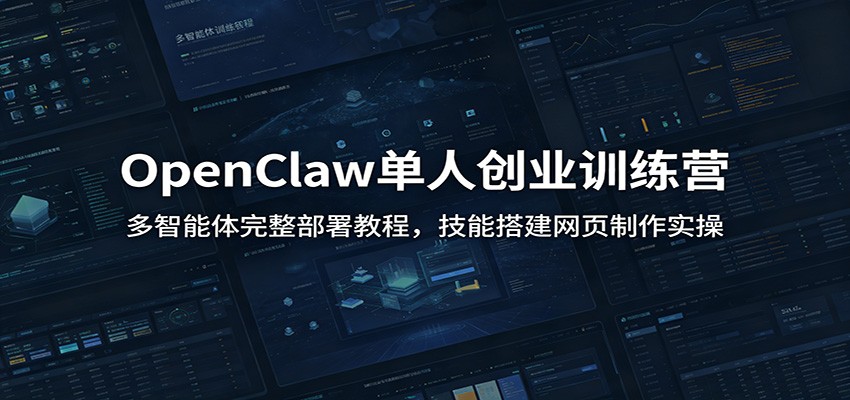 OpenClaw单人创业训练营:多智能体完整部署教程,技能搭建网页制作实操-马哥的资源库