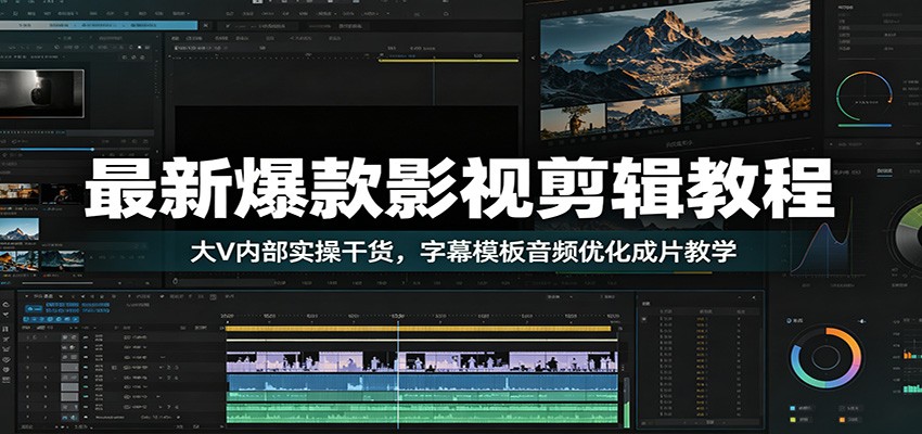 最新爆款影视剪辑教程:大V内部实操干货,字幕模板音频优化成片教学-马哥的资源库