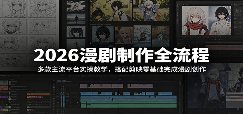 2026漫剧制作全流程:多款主流平台实操教学,搭配剪映零基础完成漫剧创作-马哥的资源库