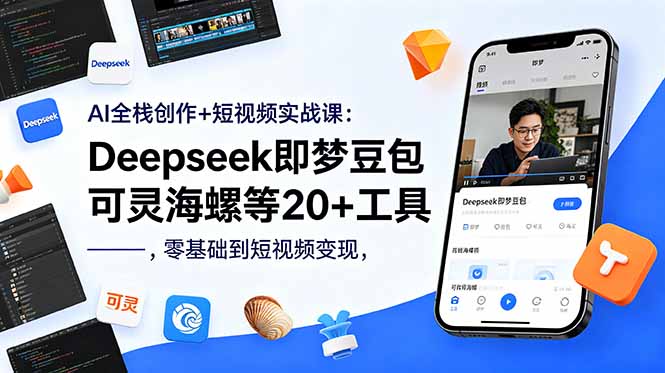 AI全栈创作+短视频实战课:Deepseek即梦豆包可灵海螺等20+工具,零基础到短视频变现-马哥的资源库