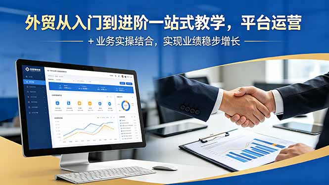 外贸从入门到进阶一站式教学，平台运营 + 业务实操结合，实现业绩稳步增长-马哥的资源库