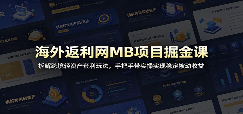 海外返利网MB项目掘金课:拆解跨境轻资产套利玩法,手把手带实操实现稳定被动收益-马哥的资源库