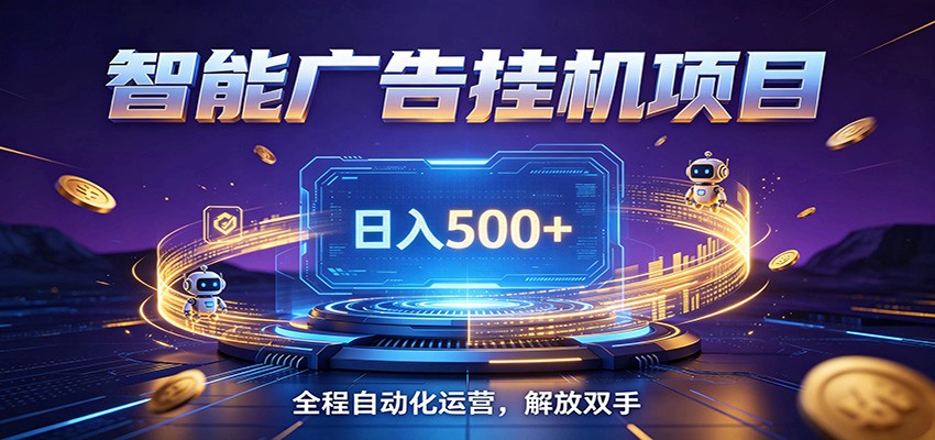 全自动广告挂机副业 日入500+,零门槛24小时无人值守被动创收项目-马哥的资源库