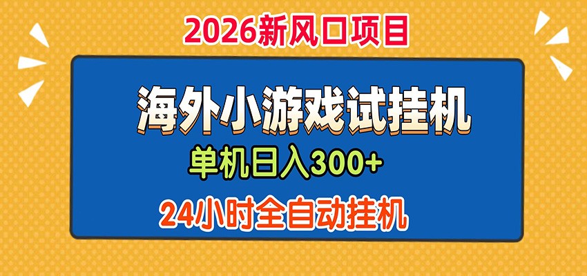 单机日产300+! 海外广告小游戏试玩搬砖,24小时脚本全自动挂机-马哥的资源库