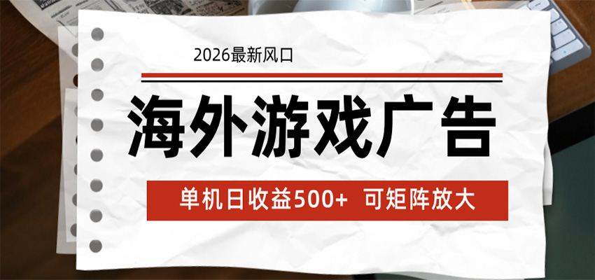 海外游戏广告 2026最新风口 24小时全自动脚本运行 单机日收益500+ 可矩阵放大-马哥的资源库