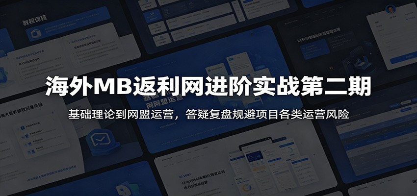 海外MB返利网进阶实战第二期:基础理论到网盟运营,答疑复盘规避项目各类运营风险-马哥的资源库