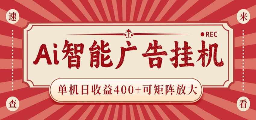 AI智能广告挂机 单机日收益400+ 可矩阵放大 设备越多收益越大 背靠大平台 绿色稳定-马哥的资源库