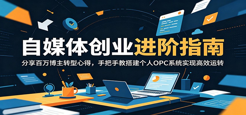 自媒体创业进阶指南:分享百万博主转型心得,手把手教搭建个人OPC系统实现高效运转-马哥的资源库
