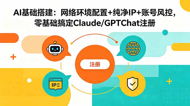 AI基础搭建：网络环境配置+纯净IP+账号风控，零基础搞定Claude/GPTChat注册-马哥的资源库