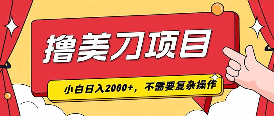 撸美刀,单日收入2000+,小白可做-马哥的资源库