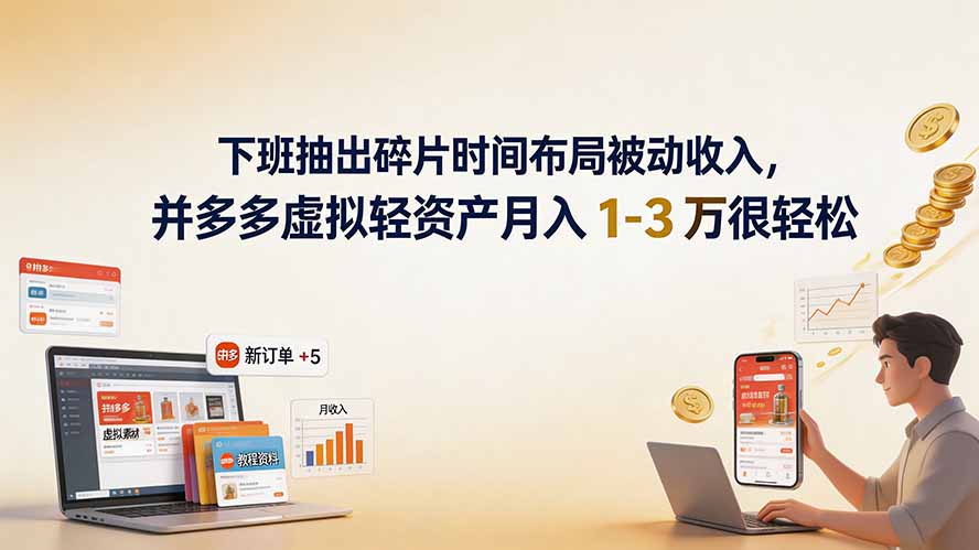下班抽出碎片时间布局被动收入，拼多多虚拟轻资产月入 1-3 万很轻松-马哥的资源库