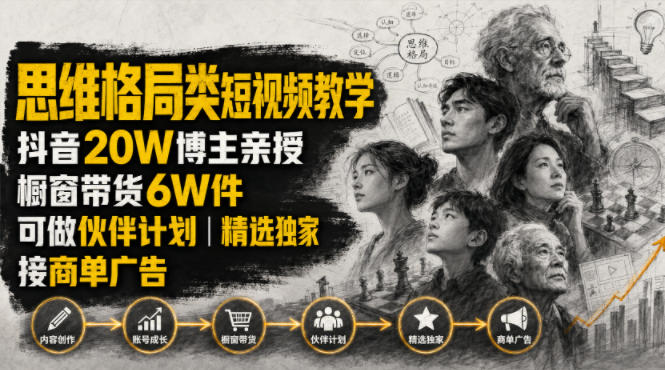 人性思维格局类短视频教学,抖音20W博主亲授,橱窗带货6W件,可做伙伴计划、精选独家、接商单广告-马哥的资源库