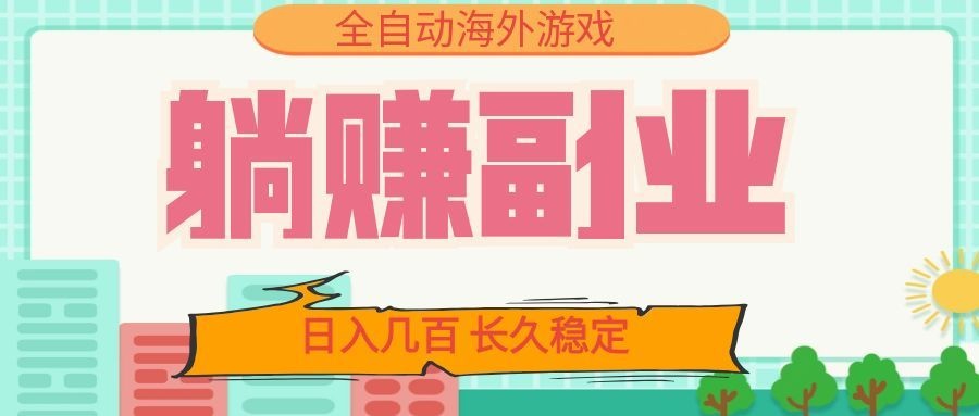 全自动海外游戏躺赚副业:日入几百,长久稳定,小白可操作!-马哥的资源库