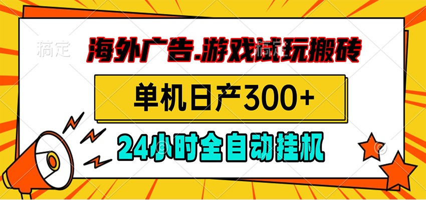 海外广告视频挂机，小游戏试玩搬砖，单机日产300+，脚本24小时全自动挂机-马哥的资源库