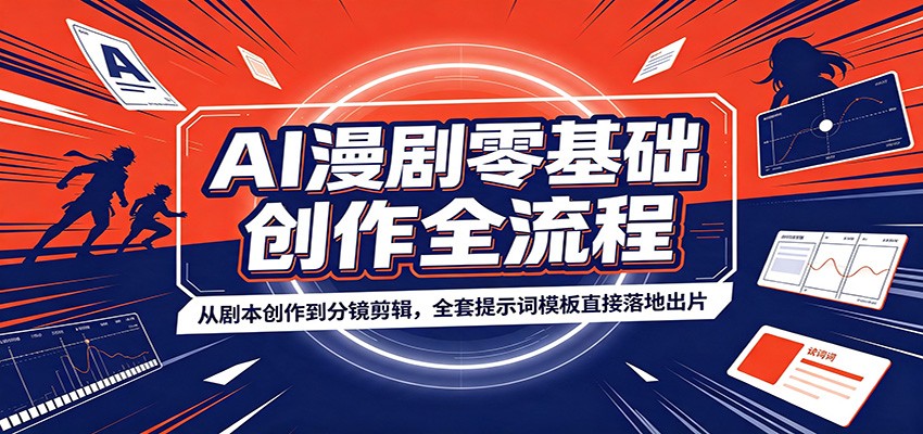 AI漫剧零基础创作全流程：从剧本创作到分镜剪辑，全套提示词模板直接落地出片-马哥的资源库