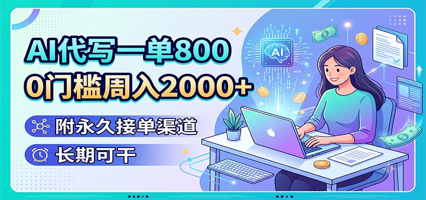 AI代写一单800，0门槛周入2000+，附永久接单渠道，长期可干-马哥的资源库
