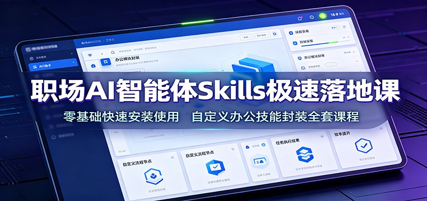 职场AI智能体Skills极速落地课：零基础快速安装使用，自定义办公技能封装全套课程-马哥的资源库
