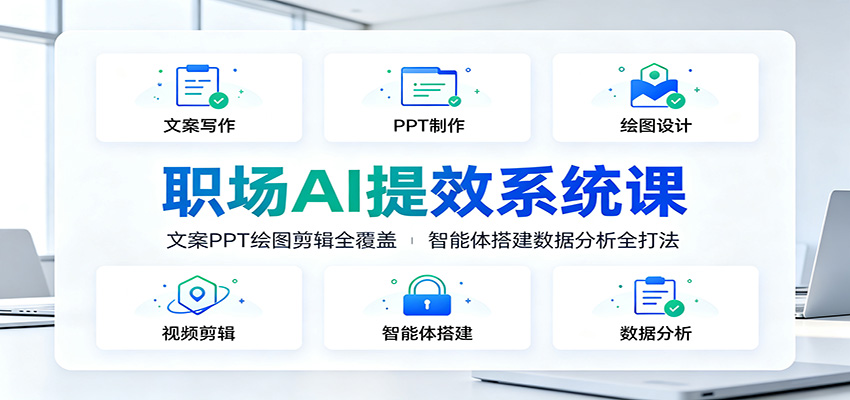 职场AI提效系统课:文案PPT绘图剪辑全覆盖,智能体搭建数据分析全打法-马哥的资源库
