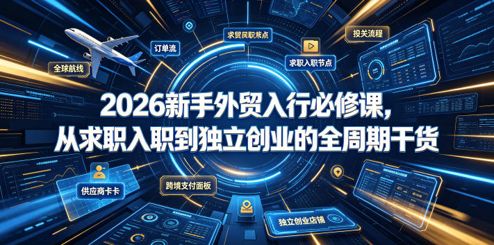 2026新手外贸入行必修课,从求职入职到独立创业的全周期干货-马哥的资源库