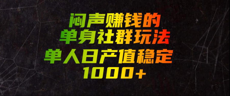 闷声賺钱的单身社群玩法，单人日产值稳定1000+【揭秘】-马哥的资源库