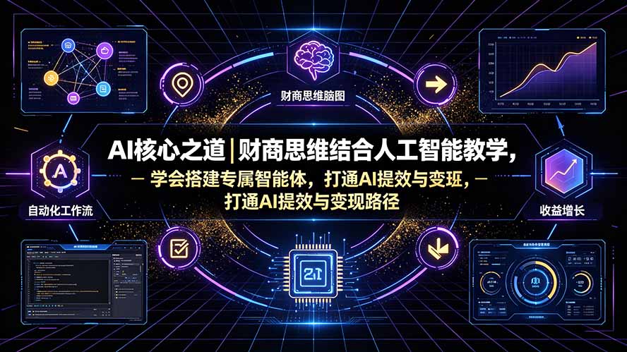 AI核心之道|财商思维结合人工智能教学,学会搭建专属智能体,打通AI提效与变现路径-马哥的资源库