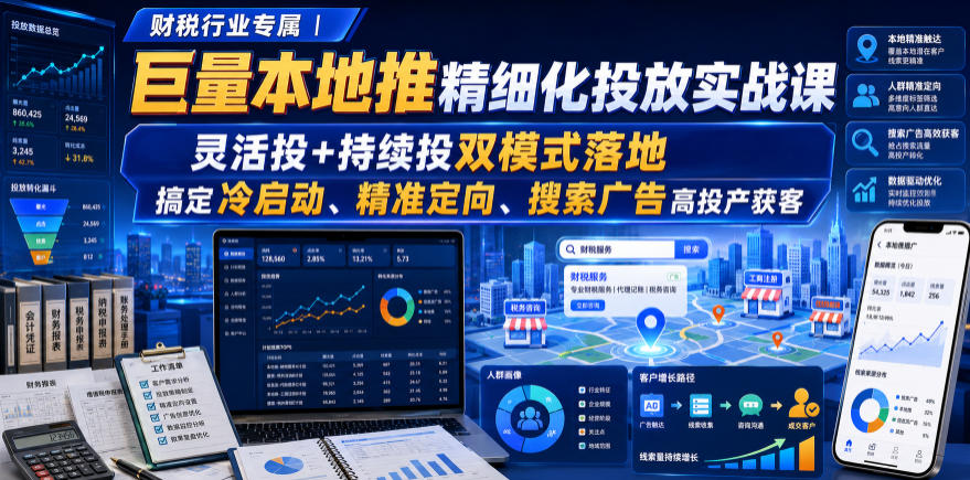 财税行业专属｜巨量本地推精细化投放实战课，灵活投+持续投双模式落地，搞定冷启动、精准定向、搜索广告高投产获客-马哥的资源库
